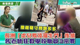 東張西望｜長洲「虐兒欺凌羅生門」後續 舊老師狂數學校職員3宗罪