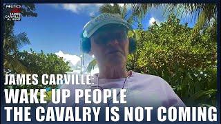 James Carville: Wake Up People The Cavalry Is Not Coming