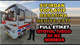 ETİKET ARAÇLAR | İVECO OTOYOL 50 NC MİNİBÜS | SIFIRDAN TOPLAYIP BABASINA HEDİYE ETTİ