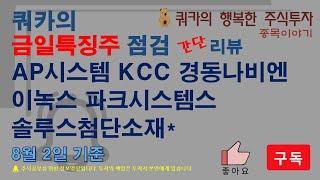 금일특징주 - AP시스템 KCC 경동나비엔 이녹스 파크시스템스 / 구독자요청 - 솔루스첨단소재*