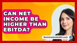 Can Net Income Be Higher Than EBITDA? - BusinessGuide360.com