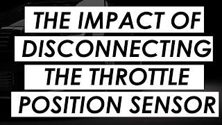 The Impact of Disconnecting the Throttle Position Sensor