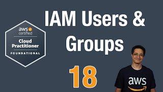 18 - IAM Users and Groups (AWS Certified Cloud Practitioner CLF02)