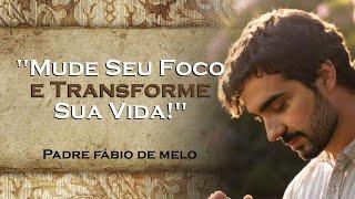 Mude Seu Foco e Veja o Lado Positivo da Vida , PADRE FÁBIO DE MELO