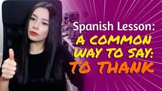 SPANISH LESSON: A common way to say: TO THANK