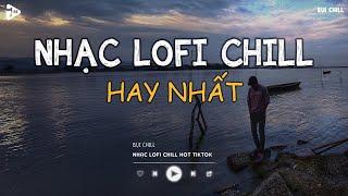 Nhạc Chill Tiktok - Tổng Hợp Những Bài Hát Tiktok "Nghe Là Nghiện" - Nhạc Lofi Chill Buồn 2025