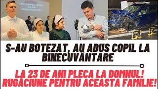 S-au botezat, au adus copil la Binecuvântare, la 23 de ani pleca la Domnul! Rugăciune pentru familie