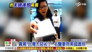 名醫妻秀美國護照 嗆航警"都給我小心"!│中視新聞20151103