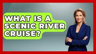 What Is A Scenic River Cruise? - Western Europe Explorer