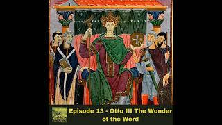 Ep. 13 - Otto III The Wonder of the World