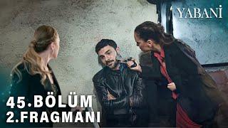 Yabani 45.Bölüm 2.Fragman |Oğlumu Bırak Derya !