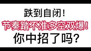 跌到自闭！节奏踏不准多空双爆！你中招了吗？