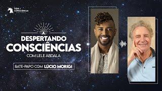 Bate-papo com Lucio Morigi | Despertando Consciências #14
