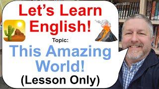 Let's Learn English! Topic: This Amazing World! ️️ (Lesson Only)