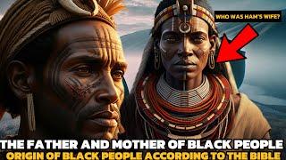 Origin of Black People: Why the Bible Didn't Reveal the Identity of Ham's Wife the Mother of Blacks