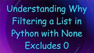 Understanding Why Filtering a List in Python with None Excludes 0