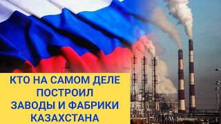 КТО ПОСТРОИЛ КАЗАХАМ - ЗАВОДЫ и ФАБРИКИ? НАСТОЯЩАЯ ПРАВДА С ЦИФРАМИ И ДОКУМЕНТАМИ.