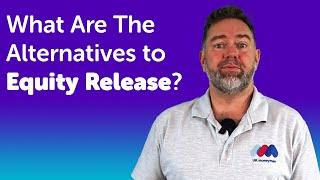 What Are The Alternatives to Equity Release? | Equity Release Advice UK