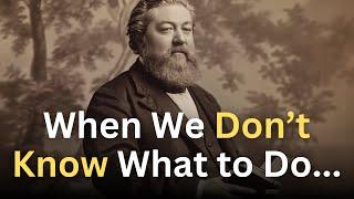 God's Answer When We Don't Know What to Do - Charles Spurgeon Devotional - "Morning and Evening"