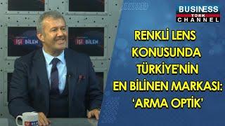 RENKLİ LENS KONUSUNDA TÜRKİYE'NİN EN BİLİNEN MARKASI: 'ARMA OPTİK ! HİKMET DORUK ANLATIYOR...