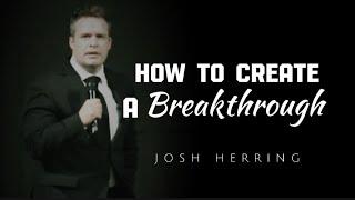 Josh Herring - HOW TO CREATE A BREAKTHROUGH