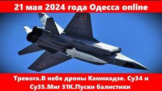 21.05.24 года Одесса online.Тревога.В небе дроны Камикадзе. Су34 и Су35.Миг 31К.Пуски балистики