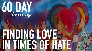 60 Day Journey Finding Love in Times of Hate