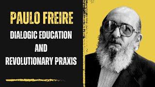 Freire: Dialogic Education and Revolutionary Praxis (Excerpt)