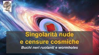 Singolarità nude  di buchi neri ruotanti! Censure cosmiche,  singolarità ad anello e wormholes