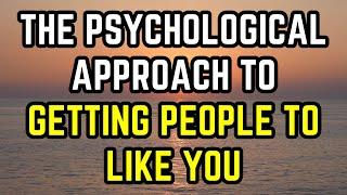 The Psychological Approach to Getting People to Like You