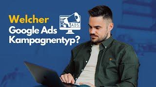 Google Ads Kampagnentypen: Welcher ist der richtige für dich?