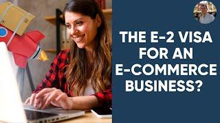 The E-2 Visa for an E-Commerce Business?