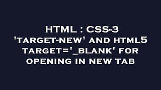 HTML : CSS-3 'target-new' and html5 target='_blank' for opening in new tab