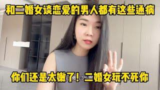 和二婚女谈恋爱的男人都有这些通病，还是太嫩了！二婚女玩不死你