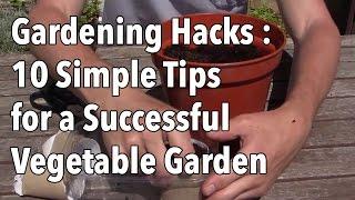 Gardening Hacks - 10 Simple Tips for a Successful Vegetable Garden