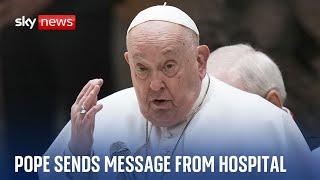 Pope Francis shares message from hospital bed as Vatican sources give update