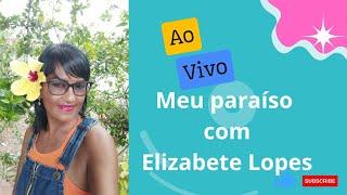 MEU PARAISO COM ELIZABETE LOPES  está ao vivo!