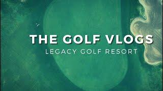 The Golf Vlogs: Legacy Golf Resort