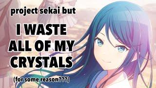 project sekai but I WASTE ALL OF MY CRYSTALS (for some reason???)