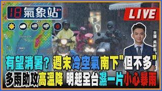 【TVBS18氣象站】有望消暑?  週末冷空氣南下”但不多” 多雨助攻高溫降 明起全台濕一片小心暴雨 ｜主播吳軒彤 說氣象LIVE