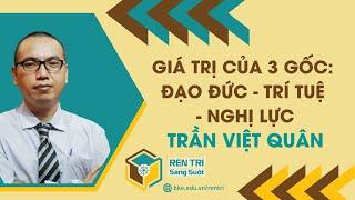 Giá Trị Của 3 Gốc: Đạo Đức  -Trí Tuệ - Nghị Lực | Trần Việt Quân