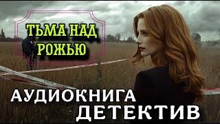 ПОЛНАЯ АУДИОКНИГА ДЕТЕКТИВ : ТЬМА НАД РОЖЬЮ
