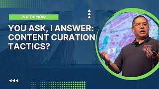 You Ask, I Answer: Content Curation Tactics?