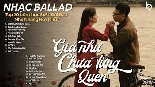 Nhạc Ballad Chill - Giá Như Chưa Từng Quen - Nhạc 8x 9x Hay Nhất Đời Đầu