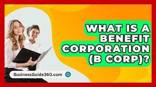 What Is A Benefit Corporation (B Corp)? - BusinessGuide360.com