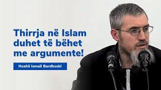 Thirrja në Islam duhet të bëhet me argumente! - Hoxhë Ismail Bardhoshi