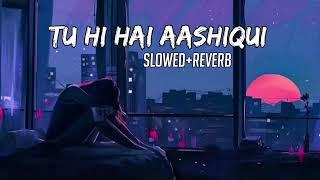 tu hi hai aashiqui | Slowed & Reverb | Lofi Song | Arijit Singh, Palak Muchhal |