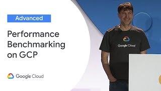 Performance Benchmarking on Google Cloud Platform (Cloud Next '19)