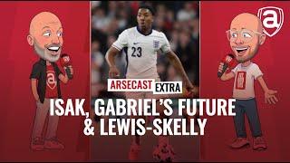 Alexander Isak, Gabriel's Future & Myles Lewis-Skelly | Arsecast Extra