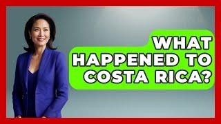 What Happened To Costa Rica? - Central America Uncovered